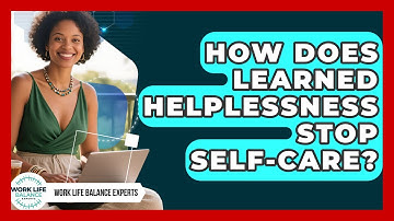 How Does Learned Helplessness Stop Self-care? - Work Life Balance Experts