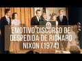 EMOTIVO DISCURSO DE DESPEDIDA DE RICHARD NIXON (1974)