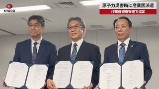 【速報】原子力災害時に産業医派遣 作業員健康管理で協定