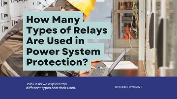 How Many Types of Relays| Understanding Power System Protection: Exploring Different Types of Relays