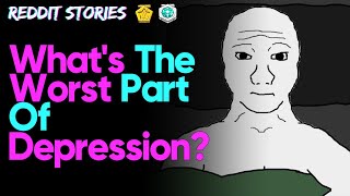 What's the WORST PART of depression? Reddit Stories, AskReddit