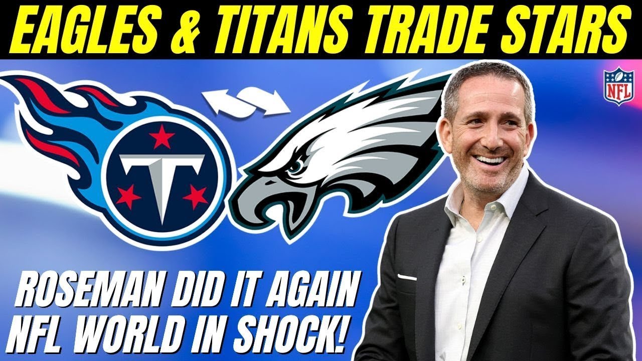 IT’S OFFICIAL: EAGLES–TITANS complete MAJOR TRADE — ROSEMAN stuns league | Eagles News