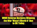 WWII Veteran Declares Winning the War 'Wasn't Worth It' Due to UK Today