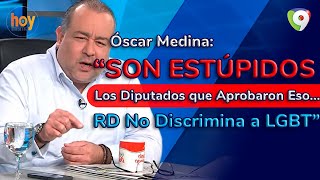 Óscar Medina: Son estúpidos los diputados que aprobaron eso, pero en RD no se discrimina a LGBT