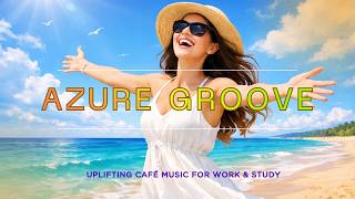 Azure Groove | 1+Hour  Uplifting Café Music for Work & Study