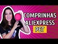 COMPRINHAS PET DO ALIEXPRESS (CHINA) - TUDO BARATINHO!