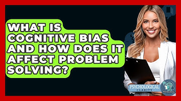 What Is Cognitive Bias And How Does It Affect Problem Solving? - Psychological Clarity