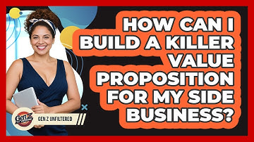 How Can I Build A Killer Value Proposition For My Side Business? - Gen Z Unfiltered