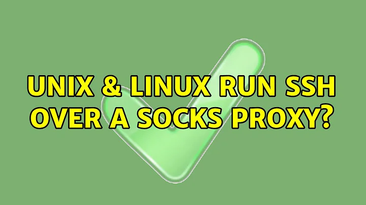 Unix & Linux: Run SSH over a SOCKS proxy?