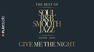 Video thumbnail of "Give Me The Night - The Best Soul R&B Smooth Jazz - Denise King - PLAYaudio"