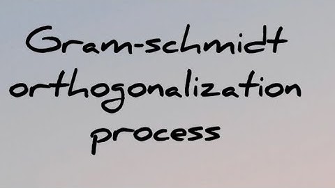 Gram-schmidt orthogonalization process
