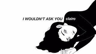 Clairo › I Wouldn&#39;t Ask You › lyrics