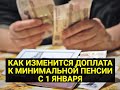 КАК ИЗМЕНИТСЯ ДОПЛАТА К МИНИМАЛЬНОЙ ПЕНСИИ С 1 ЯНВАРЯ?