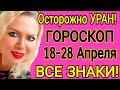 ОСТОРОЖНО УРАН!ГОРОСКОП на НЕДЕЛЮ с 18 -28 АПРЕЛЯ 2021/ГОРОСКОП на КАЖДЫЙ ДЕНЬ АПРЕЛЬ/OLGA STELLA