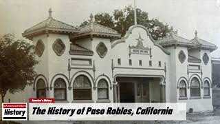The History of Paso Robles,  ( San Luis Obispo County ) California !!! U.S. History and Unknowns