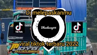 Dj melepaskanmu  dj tiktok terbaru 2022