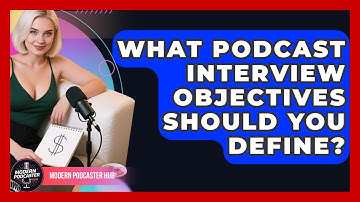 What Podcast Interview Objectives Should You Define? - Modern Podcaster Hub