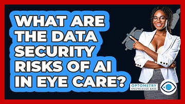 What Are The Data Security Risks Of AI In Eye Care? - Optometry Knowledge Base