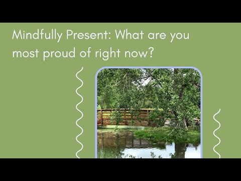 Mindfully Present: What are you most proud of right now ?