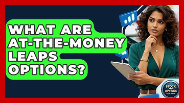 What Are At-the-Money LEAPS Options? - Stock and Options Playbook