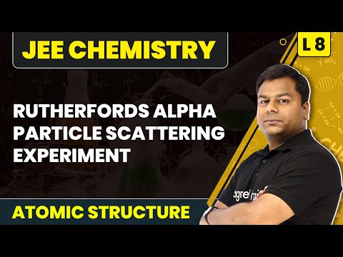 Rutherfords Alpha Particle Scattering Experiment | Atomic Structure - L8 | JEE Chemistry