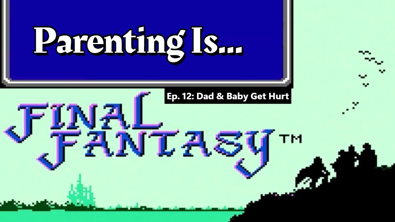 Parenting is Final Fantasy: Dad & Baby Get Hurt