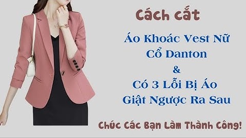 ✅ Cách Cắt Áo Khoác Giả Vest Nữ, Cổ Danton. Những Lỗi khi mặc áo bị thân trước ngửa ra sau. 
