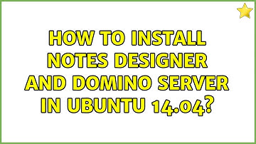 Ubuntu: How to install Notes Designer and Domino Server in Ubuntu 14.04?