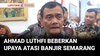 Ahmad Luthfi Beberkan Upaya Atasi Banjir Semarang  Liputan 6