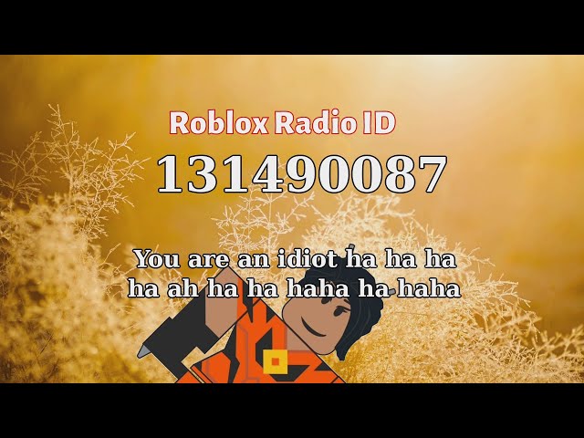 You are an idiot ha ha ha ha ah ha ha haha ha haha Roblox ID