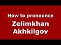 How to pronounce Zelimkhan Akhkilgov (Russian/Russia)  - PronounceNames.com