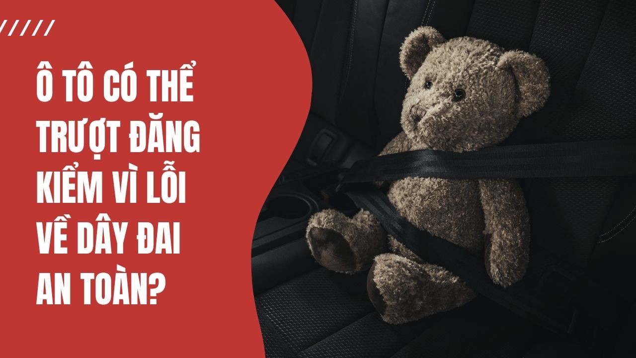 Ô tô có thể trượt đăng kiểm vì lỗi về dây đai an toàn? | XE CỦA TÔI