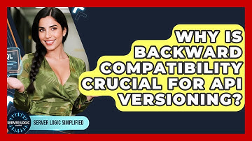 Why Is Backward Compatibility Crucial For API Versioning? - Server Logic Simplified
