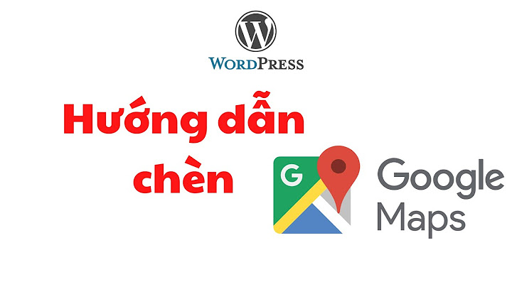 Hướng dẫn cài google map vào web wordress