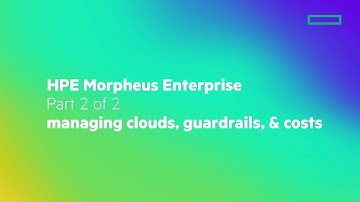 HPE Morpheus Enterprise (2 of 2) - Managing Clouds, Guardrails, & Cost