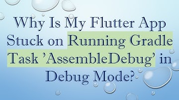 Why Is My Flutter App Stuck on Running Gradle Task 