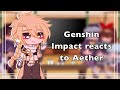Genshin Impact reacts to Aether | (1/2) | Male MC