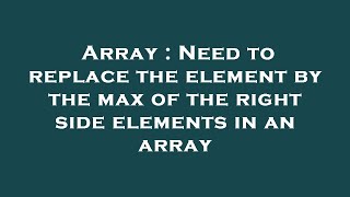 Celebrity Array : Need to replace the element by the max of the right side elements in an array Net Worth