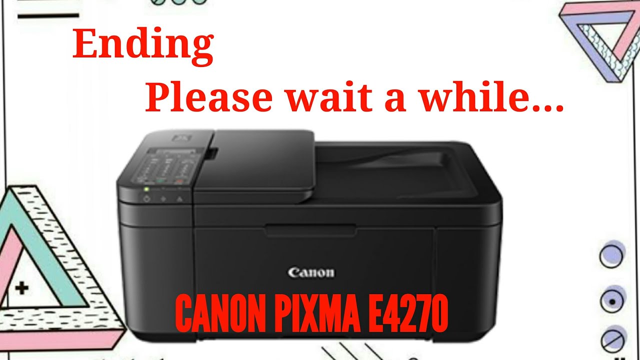 CANON PIXMA E4270 PRINTER ERROR "ENDING PLEASE WAIT A WHILE" YouTube