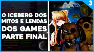 O ICEBERG DOS MITOS E LENDAS DOS GAMES - PARTE FINAL