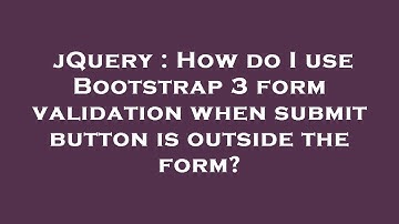 jQuery : How do I use Bootstrap 3 form validation when submit button is outside the form?