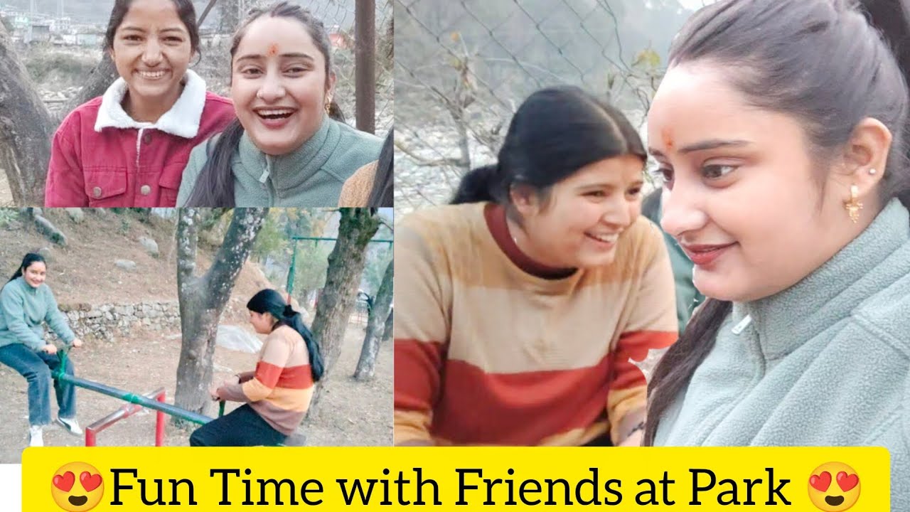 दोस्तों के साथ पार्क में जबरदस्त मस्ती 😂Park Day with Besties🥀🏔️