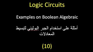 Logic Circuits 10: Examples on Boolean Algebraic أمثلة على أستخدام الجبر البوليني لتبسيط المعادلات