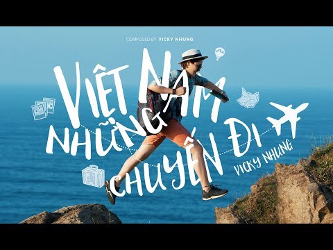 Lời Bài Hát Việt Nam Những Chuyến Đi - VICKY NHUNG - VIỆT NAM NHỮNG CHUYẾN ĐI (OFFICIAL MV) | VÌ CUỘC ĐỜI LÀ NHỮNG CHUYẾN ĐI