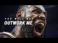 YOU WILL NOT OUTWORK ME - Best Motivational Video