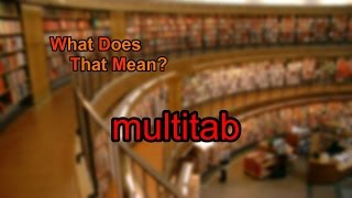 What does multitab mean
