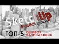 Уроки SketchUp - ТОП-5 ошибок начинающих и советы как их избежать