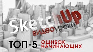 Уроки SketchUp - ТОП-5 ошибок начинающих и советы как их избежать