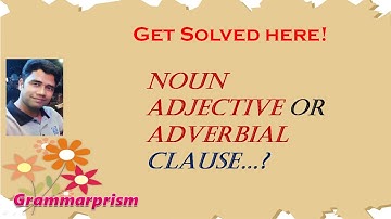 Noun, Adj or Adv Clause!