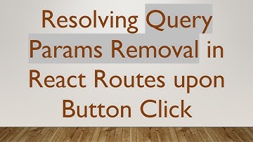 Resolving Query Params Removal in React Routes upon Button Click
